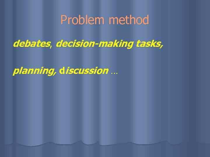 Problem method debates, decision-making tasks, planning, discussion … 
