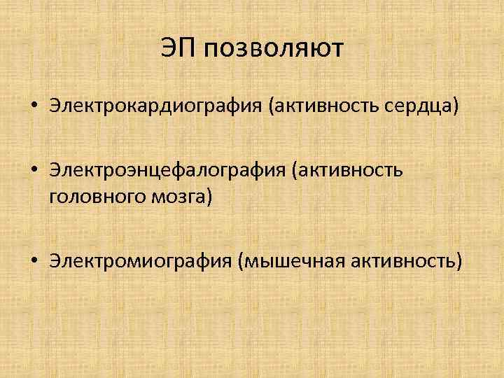 ЭП позволяют • Электрокардиография (активность сердца) • Электроэнцефалография (активность головного мозга) • Электромиография (мышечная
