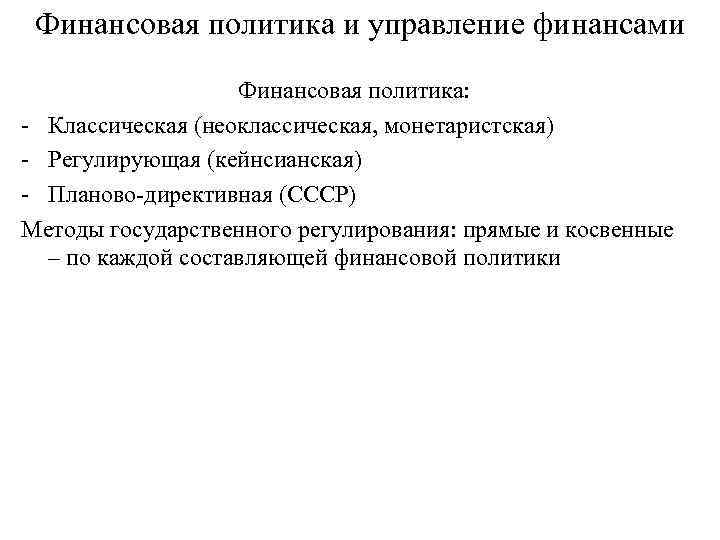 Финансовая политика и управление финансами Финансовая политика: - Классическая (неоклассическая, монетаристская) - Регулирующая (кейнсианская)