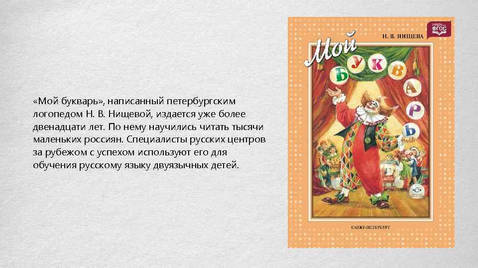  «Мой букварь» , написанный петербургским логопедом Н. В. Нищевой, издается уже более двенадцати