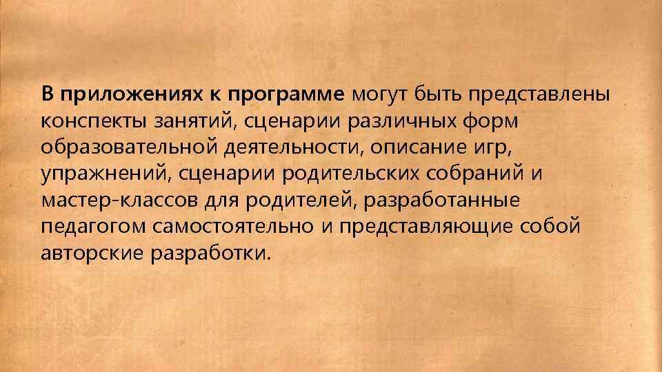 В приложениях к программе могут быть представлены конспекты занятий, сценарии различных форм образовательной деятельности,