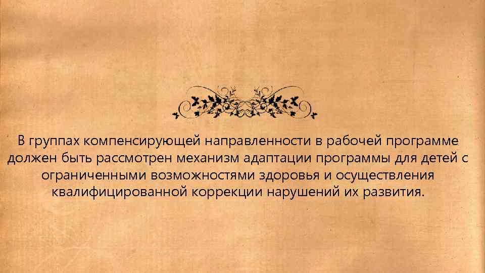 В группах компенсирующей направленности в рабочей программе должен быть рассмотрен механизм адаптации программы для