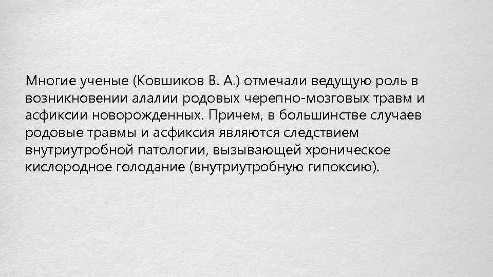 Многие ученые (Ковшиков В. А. ) отмечали ведущую роль в возникновении алалии родовых черепно-мозговых