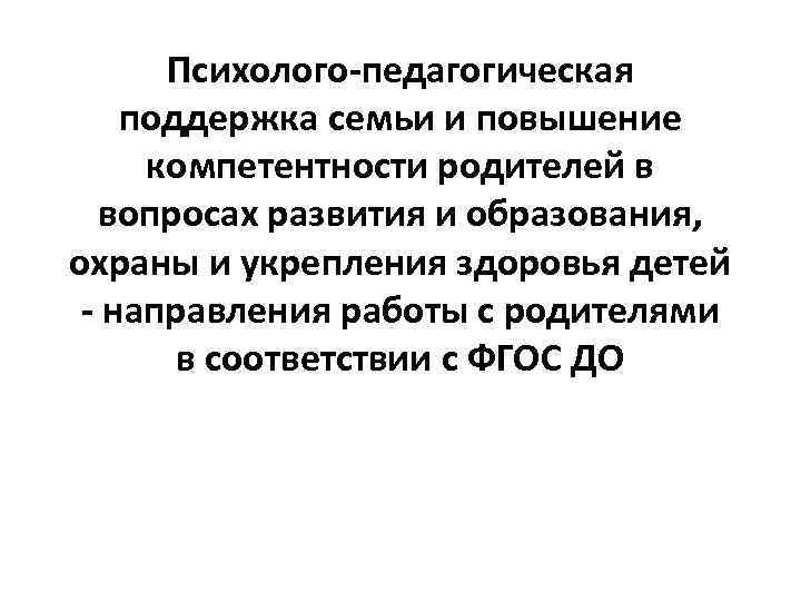 Психолого-педагогическая поддержка семьи и повышение компетентности родителей в вопросах развития и образования, охраны и