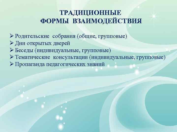 ТРАДИЦИОННЫЕ ФОРМЫ ВЗАИМОДЕЙСТВИЯ Ø Родительские собрания (общие, групповые) Ø Дни открытых дверей Ø Беседы