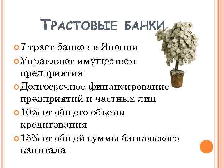 ТРАСТОВЫЕ 7 БАНКИ траст-банков в Японии Управляют имуществом предприятия Долгосрочное финансирование предприятий и частных