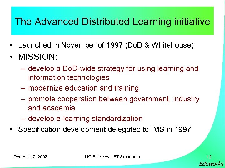The Advanced Distributed Learning initiative • Launched in November of 1997 (Do. D &