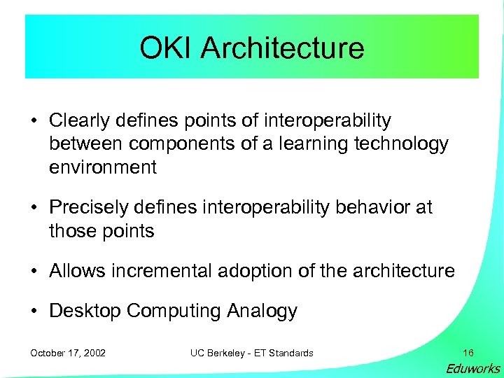 OKI Architecture • Clearly defines points of interoperability between components of a learning technology