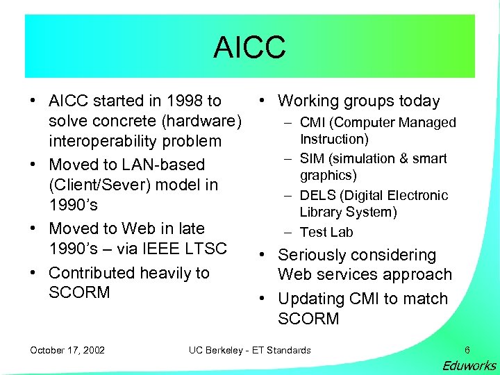AICC • AICC started in 1998 to solve concrete (hardware) interoperability problem • Moved
