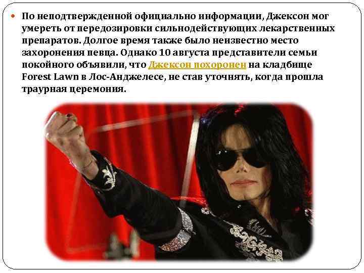 По неподтвержденной официально информации, Джексон мог умереть от передозировки сильнодействующих лекарственных препаратов. Долгое