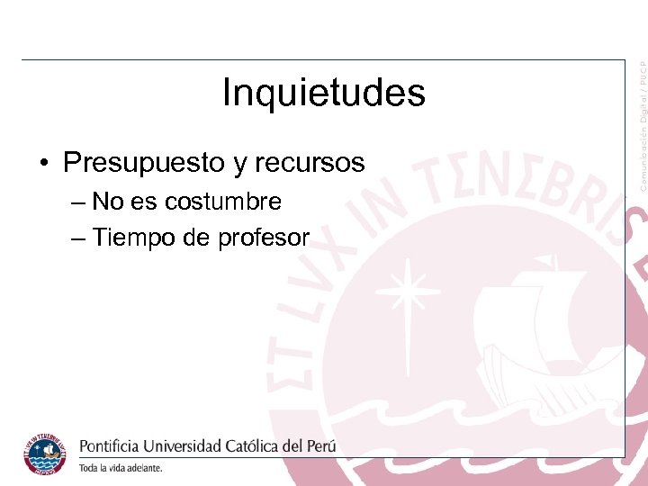 Inquietudes • Presupuesto y recursos – No es costumbre – Tiempo de profesor 