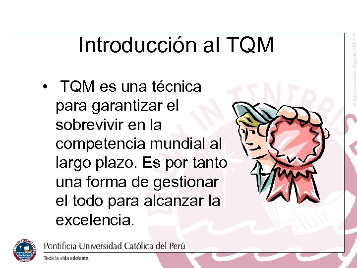 Introducción al TQM • TQM es una técnica para garantizar el sobrevivir en la