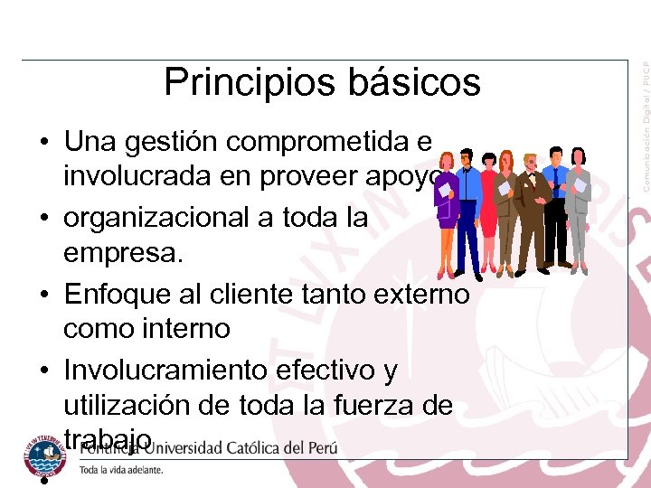 Principios básicos • Una gestión comprometida e involucrada en proveer apoyo • organizacional a