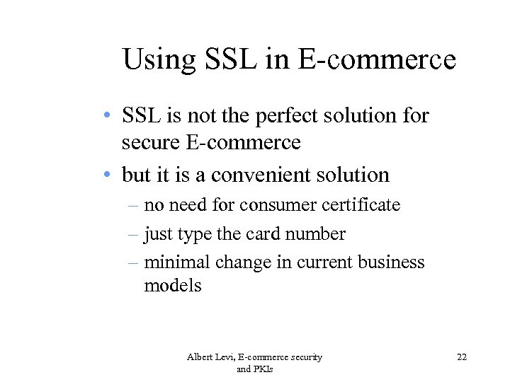Using SSL in E-commerce • SSL is not the perfect solution for secure E-commerce