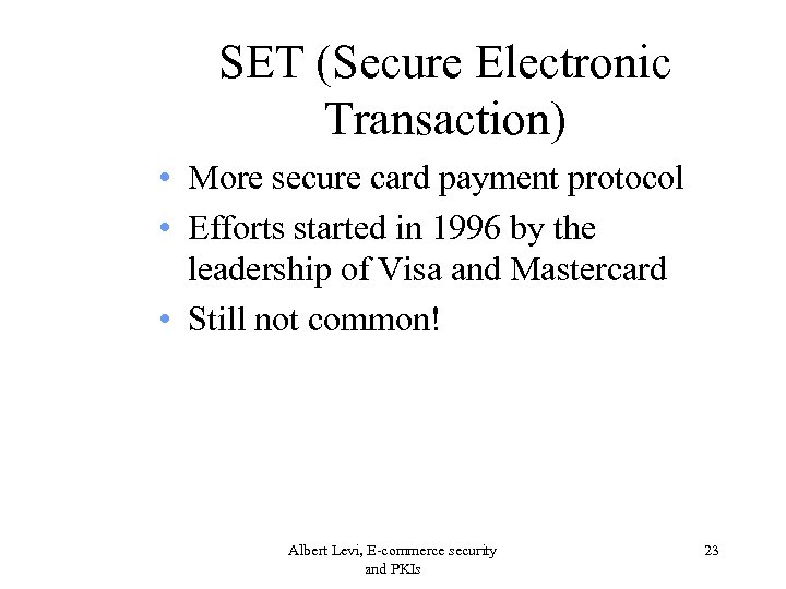 SET (Secure Electronic Transaction) • More secure card payment protocol • Efforts started in