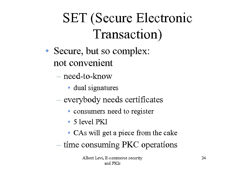 SET (Secure Electronic Transaction) • Secure, but so complex: not convenient – need-to-know •
