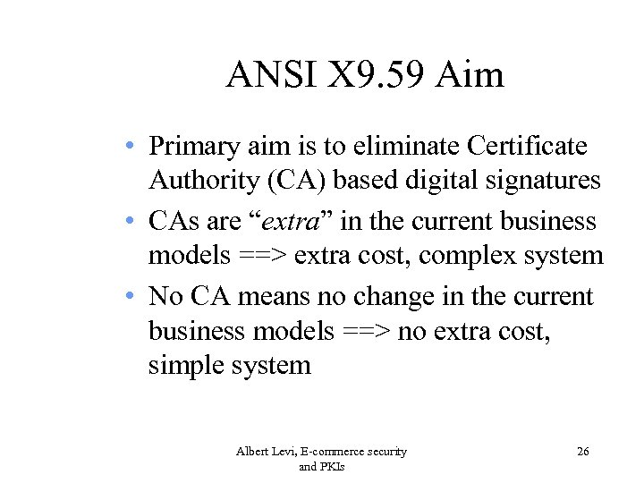 ANSI X 9. 59 Aim • Primary aim is to eliminate Certificate Authority (CA)