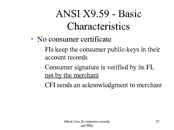 ANSI X 9. 59 - Basic Characteristics • No consumer certificate – FIs keep
