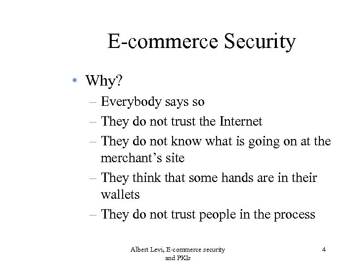 E-commerce Security • Why? – Everybody says so – They do not trust the