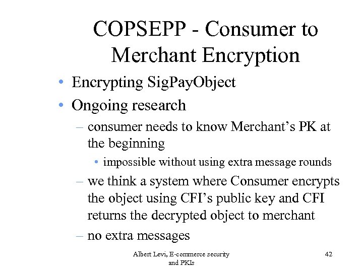 COPSEPP - Consumer to Merchant Encryption • Encrypting Sig. Pay. Object • Ongoing research