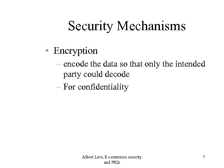 Security Mechanisms • Encryption – encode the data so that only the intended party