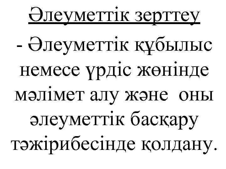 Әлеуметтік зерттеу - Әлеуметтік құбылыс немесе үрдіс жөнінде мәлімет алу және оны әлеуметтік басқару