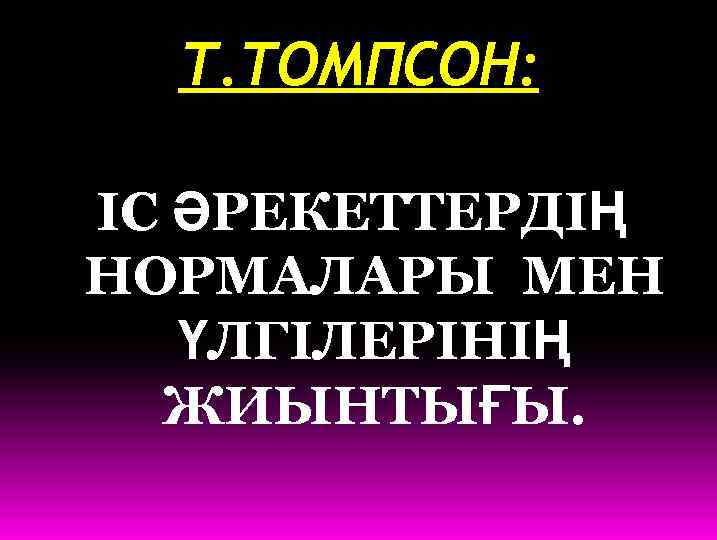 Т. ТОМПСОН: ІС ӘРЕКЕТТЕРДІҢ НОРМАЛАРЫ МЕН ҮЛГІЛЕРІНІҢ ЖИЫНТЫҒЫ. 