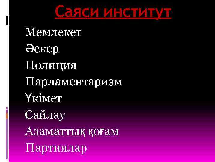 Саяси институт Мемлекет Әскер Полиция Парламентаризм Үкімет Сайлау Азаматтық қоғам Партиялар 