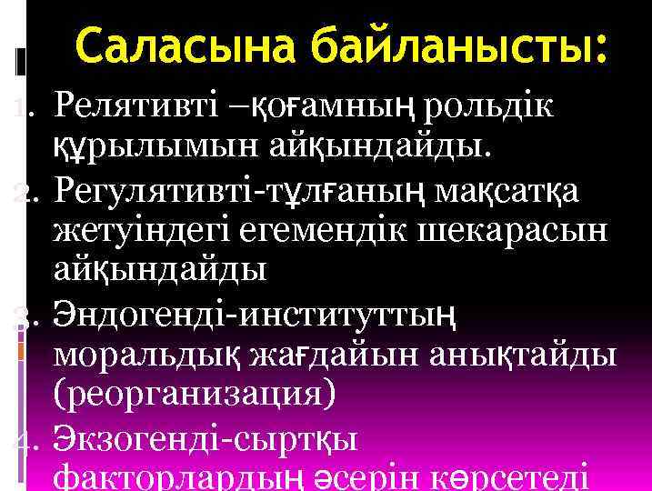Саласына байланысты: 1. Релятивті –қоғамның рольдік құрылымын айқындайды. 2. Регулятивті-тұлғаның мақсатқа жетуіндегі егемендік шекарасын