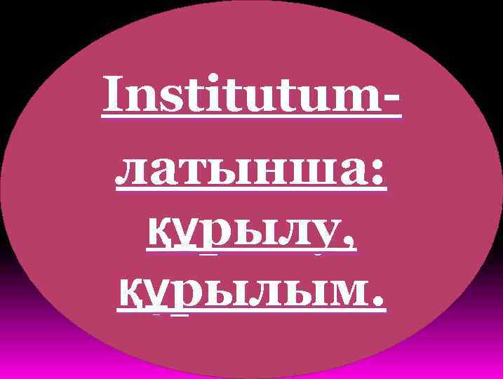 Institutumлатынша: құрылу, құрылым. 