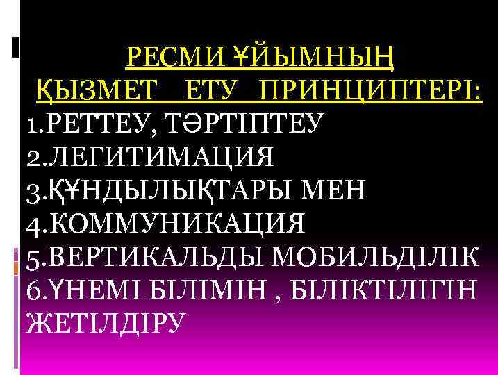 РЕСМИ ҰЙЫМНЫҢ ҚЫЗМЕТ ЕТУ ПРИНЦИПТЕРІ: 1. РЕТТЕУ, ТӘРТІПТЕУ 2. ЛЕГИТИМАЦИЯ 3. ҚҰНДЫЛЫҚТАРЫ МЕН 4.