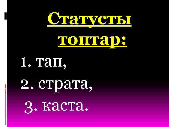 Статусты топтар: 1. тап, 2. страта, 3. каста. 
