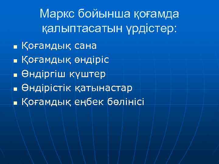 Маркс бойынша қоғамда қалыптасатын үрдістер: n n n Қоғамдық сана Қоғамдық өндіріс Өндіргіш күштер