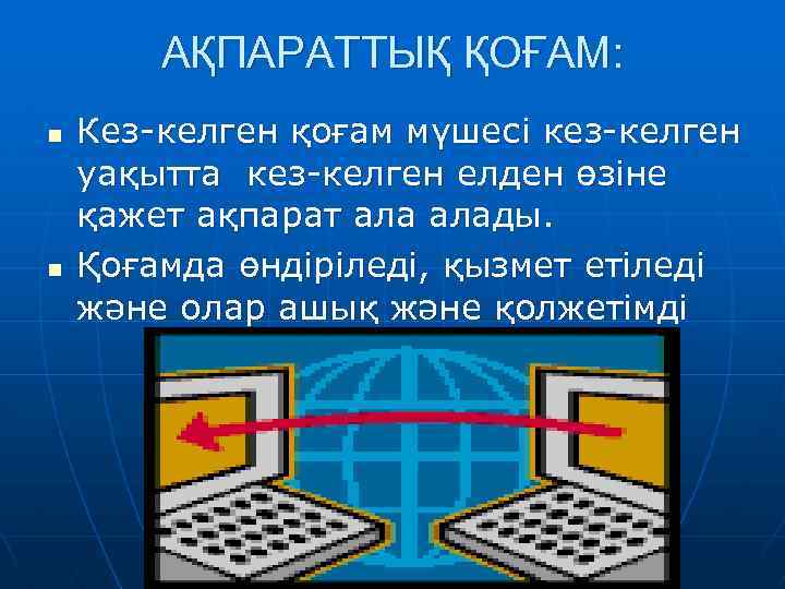 АҚПАРАТТЫҚ ҚОҒАМ: n n Кез-келген қоғам мүшесі кез-келген уақытта кез-келген елден өзіне қажет ақпарат