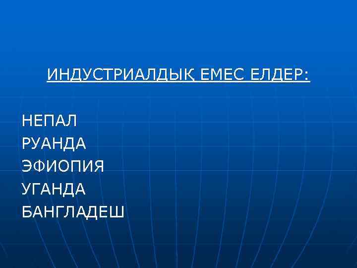 ИНДУСТРИАЛДЫҚ ЕМЕС ЕЛДЕР: НЕПАЛ РУАНДА ЭФИОПИЯ УГАНДА БАНГЛАДЕШ 