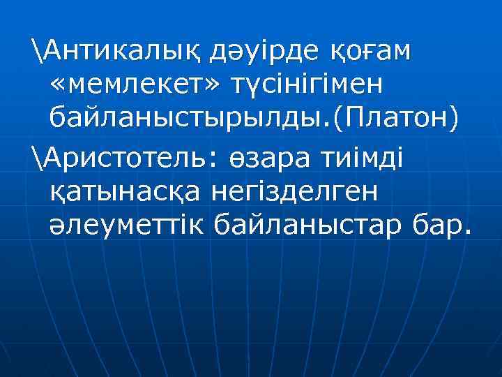 Антикалық дәуірде қоғам «мемлекет» түсінігімен байланыстырылды. (Платон) Аристотель: өзара тиімді қатынасқа негізделген әлеуметтік байланыстар