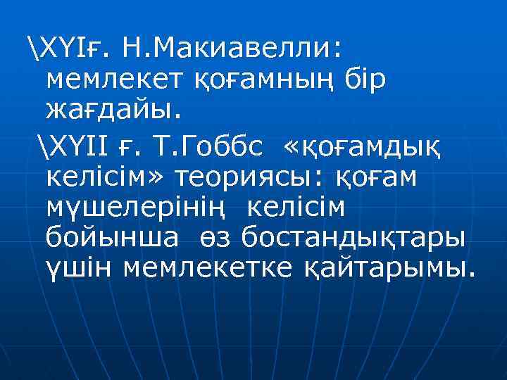 ХYIғ. Н. Макиавелли: мемлекет қоғамның бір жағдайы. ХYII ғ. Т. Гоббс «қоғамдық келісім» теориясы: