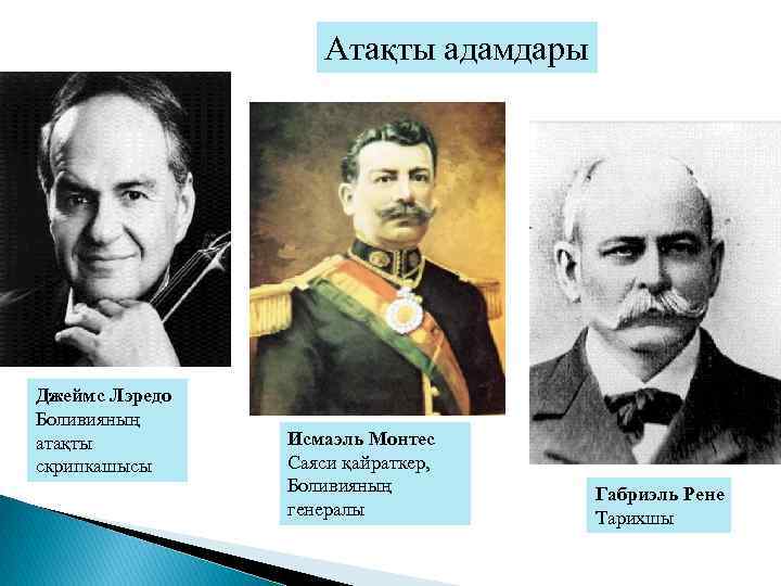 Атақты адамдары Джеймс Лэредо Боливияның атақты скрипкашысы Исмаэль Монтес Саяси қайраткер, Боливияның генералы Габриэль