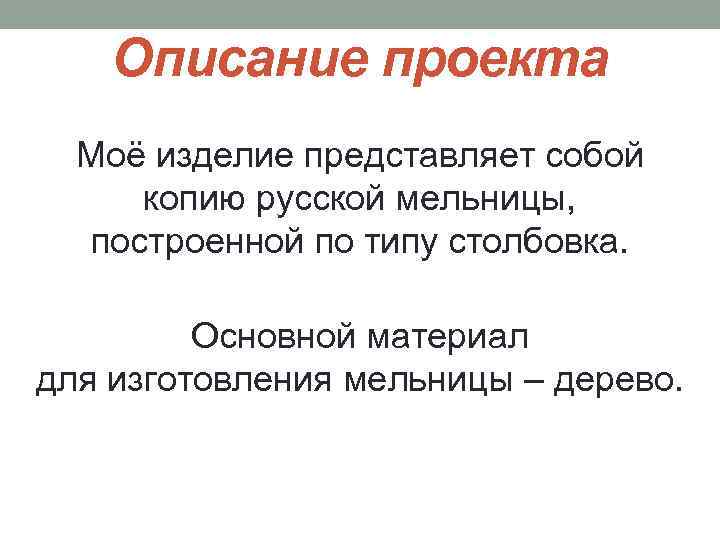 Описание проекта Моё изделие представляет собой копию русской мельницы, построенной по типу столбовка. Основной