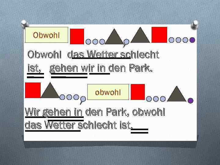 Obwohl das Wetter schlecht ist, gehen wir in den Park. obwohl Wir gehen in