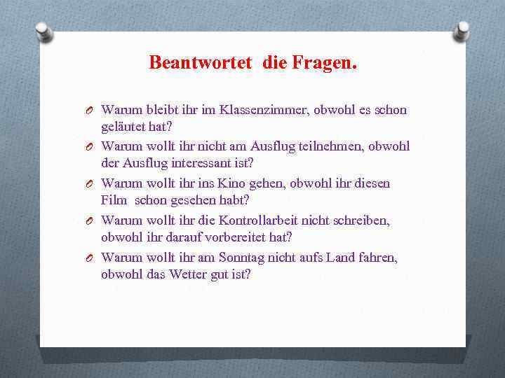 Beantwortet die Fragen. O Warum bleibt ihr im Klassenzimmer, obwohl es schon O O