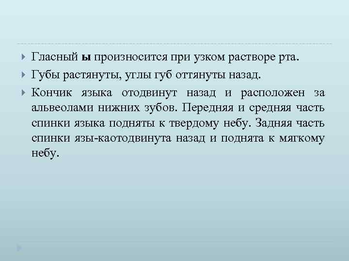  Гласный ы произносится при узком растворе рта. Губы растянуты, углы губ оттянуты назад.