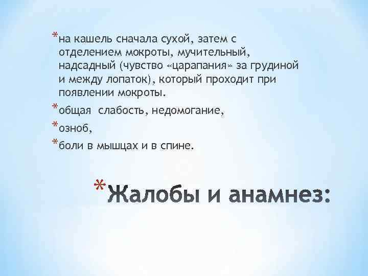 *на кашель сначала сухой, затем с отделением мокроты, мучительный, надсадный (чувство «царапания» за грудиной