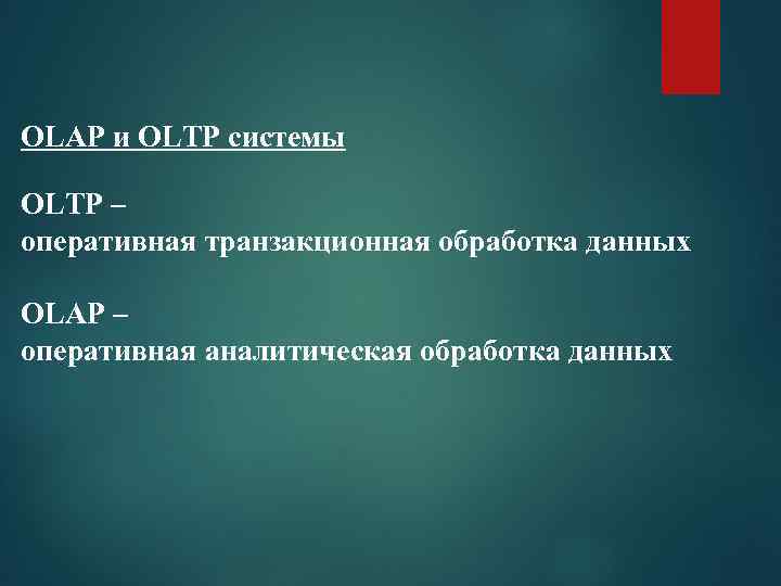 OLAP и OLTP системы OLTP – оперативная транзакционная обработка данных OLAP – оперативная аналитическая