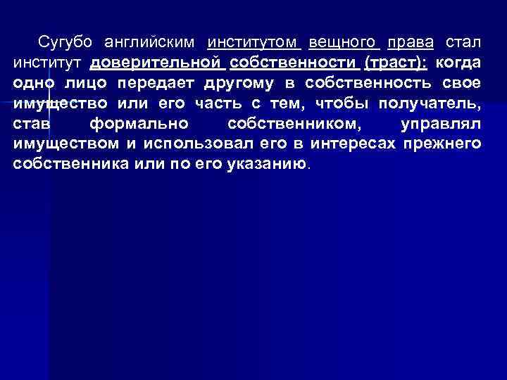 Сугубо английским институтом вещного права стал институт доверительной собственности (траст): когда одно лицо передает
