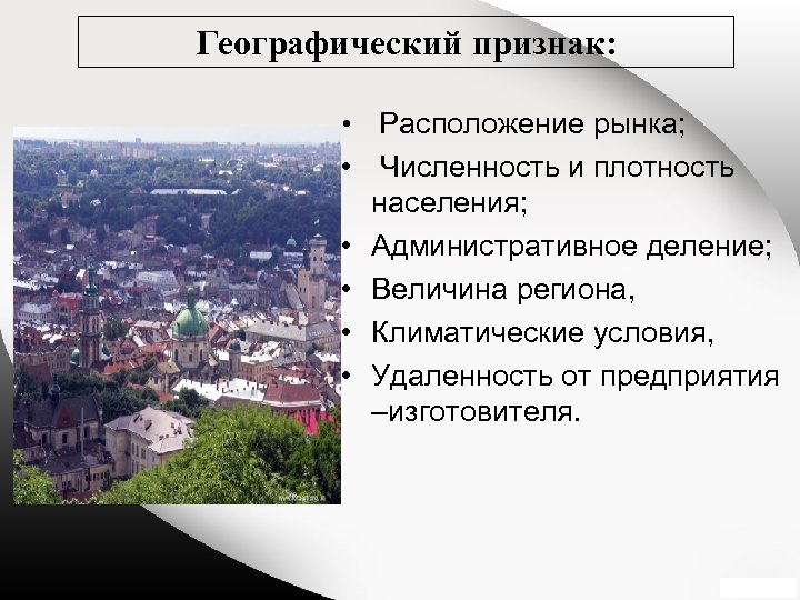 Географический признак: • Расположение рынка; • Численность и плотность населения; • Административное деление; •