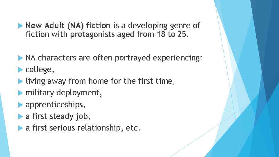  New Adult (NA) fiction is a developing genre of fiction with protagonists aged