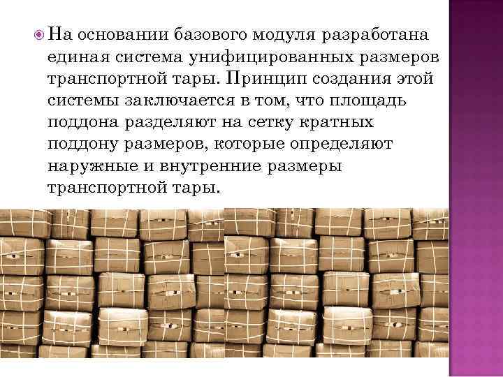  На основании базового модуля разработана единая система унифицированных размеров транспортной тары. Принцип создания