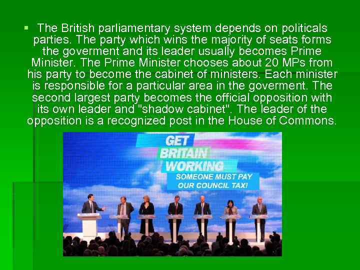 § The British parliamentary system depends on politicals parties. The party which wins the