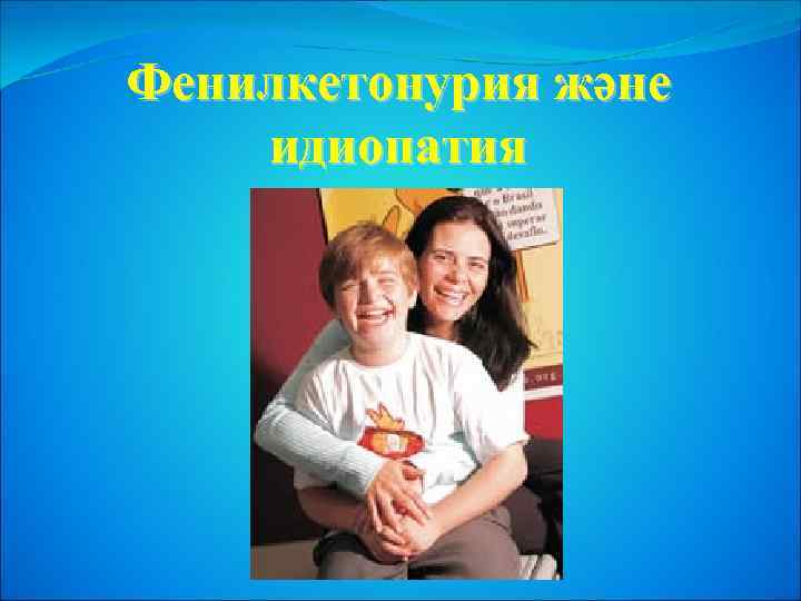 Фенилкетонурия және идиопатия 